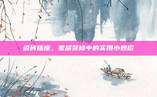 瓷磚插座,，家居裝修中的實(shí)用小妙招