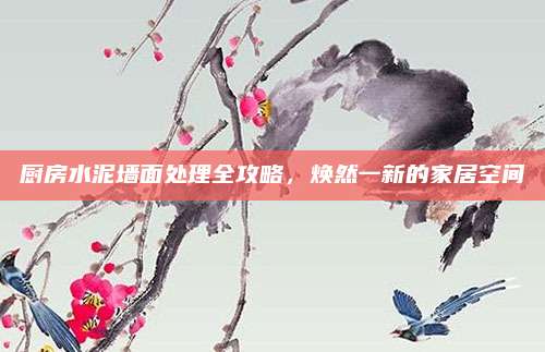廚房水泥墻面處理全攻略，煥然一新的家居空間