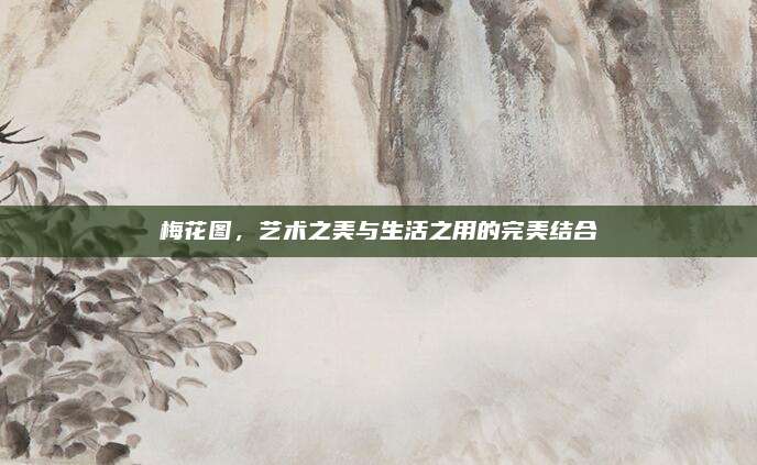 梅花圖，藝術之美與生活之用的完美結合