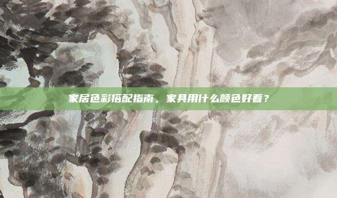 家居色彩搭配指南,，家具用什么顏色好看,？